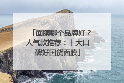 面膜哪个品牌好？人气款推荐：十大口碑好国货面膜