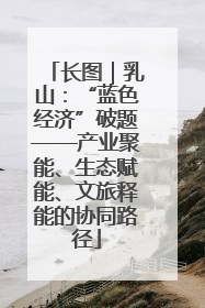 长图｜乳山：“蓝色经济”破题——产业聚能、生态赋能、文旅释能的协同路径