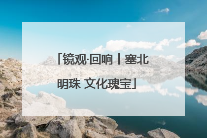 镜观·回响丨塞北明珠 文化瑰宝