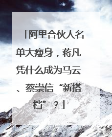 阿里合伙人名单大瘦身，蒋凡凭什么成为马云、蔡崇信“新搭档”？