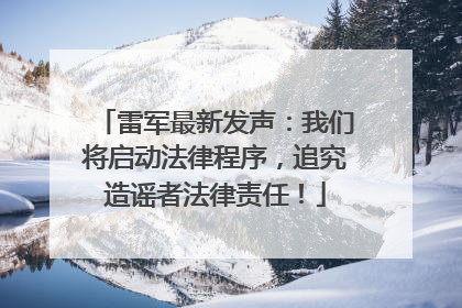 雷军最新发声：我们将启动法律程序，追究造谣者法律责任！