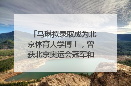 马琳拟录取成为北京体育大学博士，曾获北京奥运会冠军和4次世界杯冠军，张继科：他是神