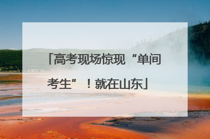 高考现场惊现“单间考生”！就在山东