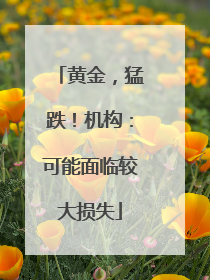 黄金，猛跌！机构：可能面临较大损失