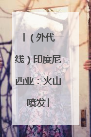 （外代一线）印度尼西亚：火山喷发