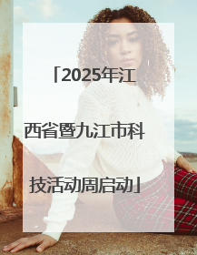 2025年江西省暨九江市科技活动周启动