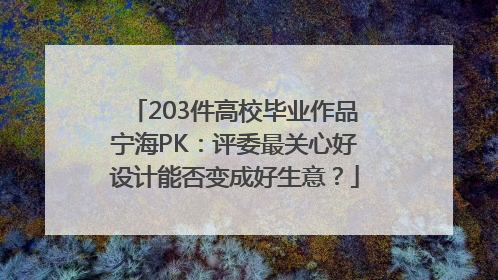203件高校毕业作品宁海PK：评委最关心好设计能否变成好生意？