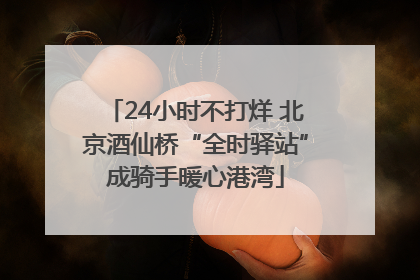 24小时不打烊 北京酒仙桥“全时驿站”成骑手暖心港湾