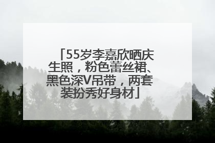 55岁李嘉欣晒庆生照，粉色蕾丝裙、黑色深V吊带，两套装扮秀好身材