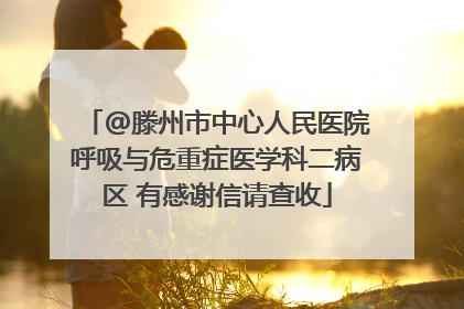 @滕州市中心人民医院呼吸与危重症医学科二病区 有感谢信请查收
