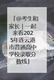 @考生和家长｜一起来看2025年连云港市普通高中学校录取分数线