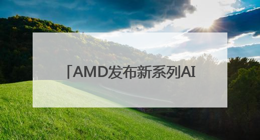 AMD发布新系列AI芯片MI350，称新芯片性能优于英伟达