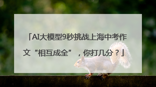 AI大模型9秒挑战上海中考作文“相互成全”，你打几分？